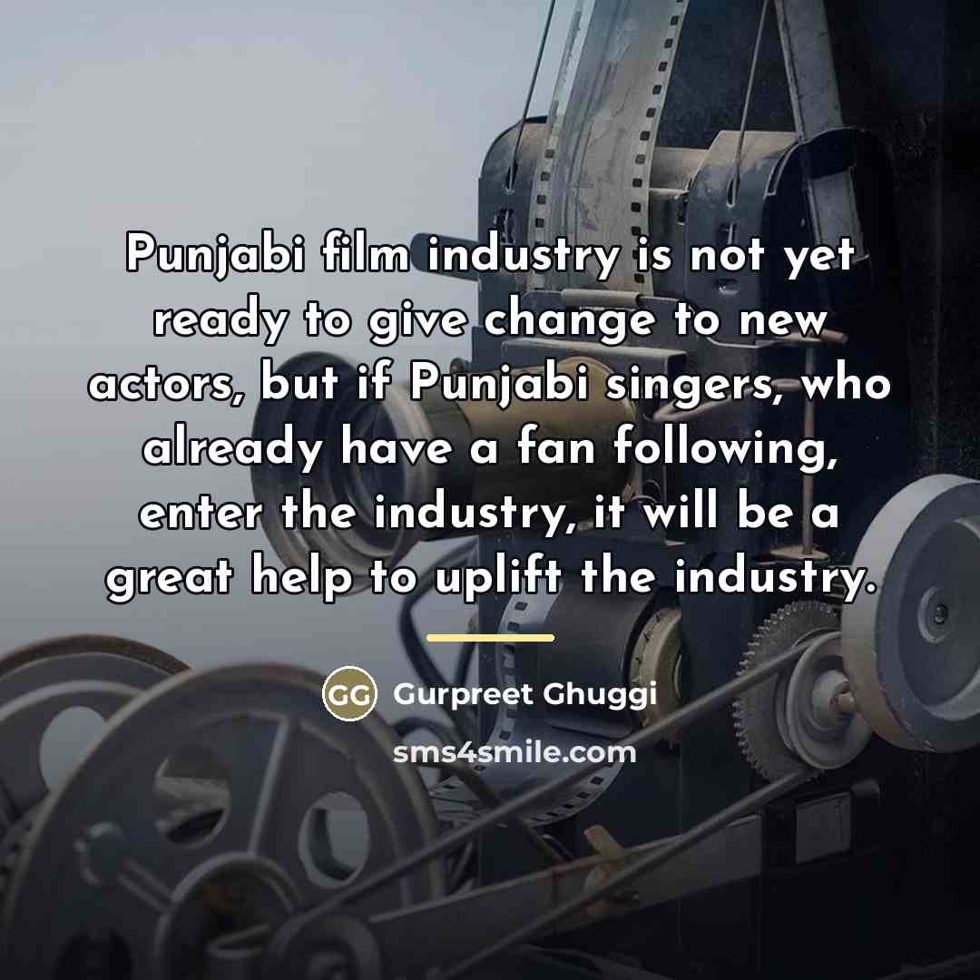 “Punjabi film industry is not yet ready to give change…” quote by Gurpreet Ghuggi