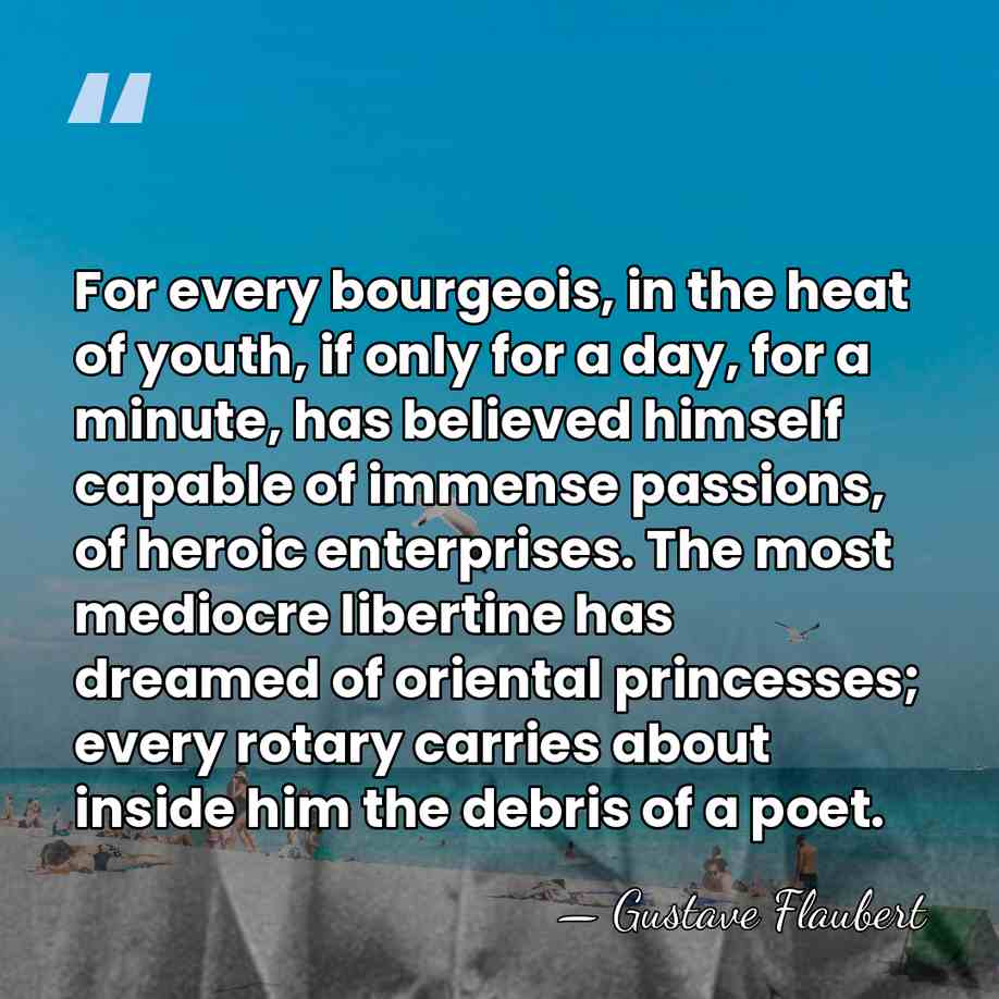 For every bourgeois, in the heat of youth, if only for a&hellip; - Gustave Flaubert