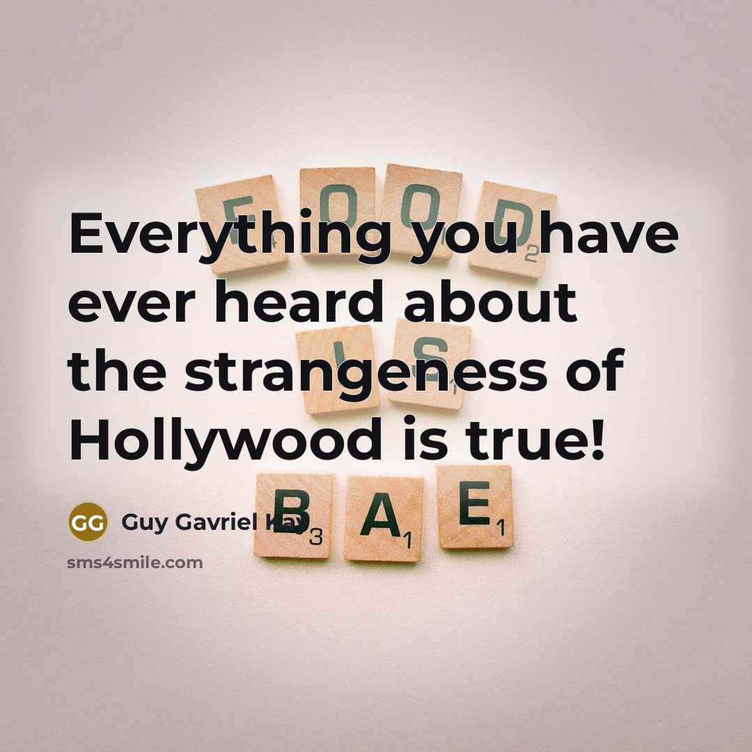 “Everything you have ever heard about the strangeness of Hollywood…” quote by Guy Gavriel Kay