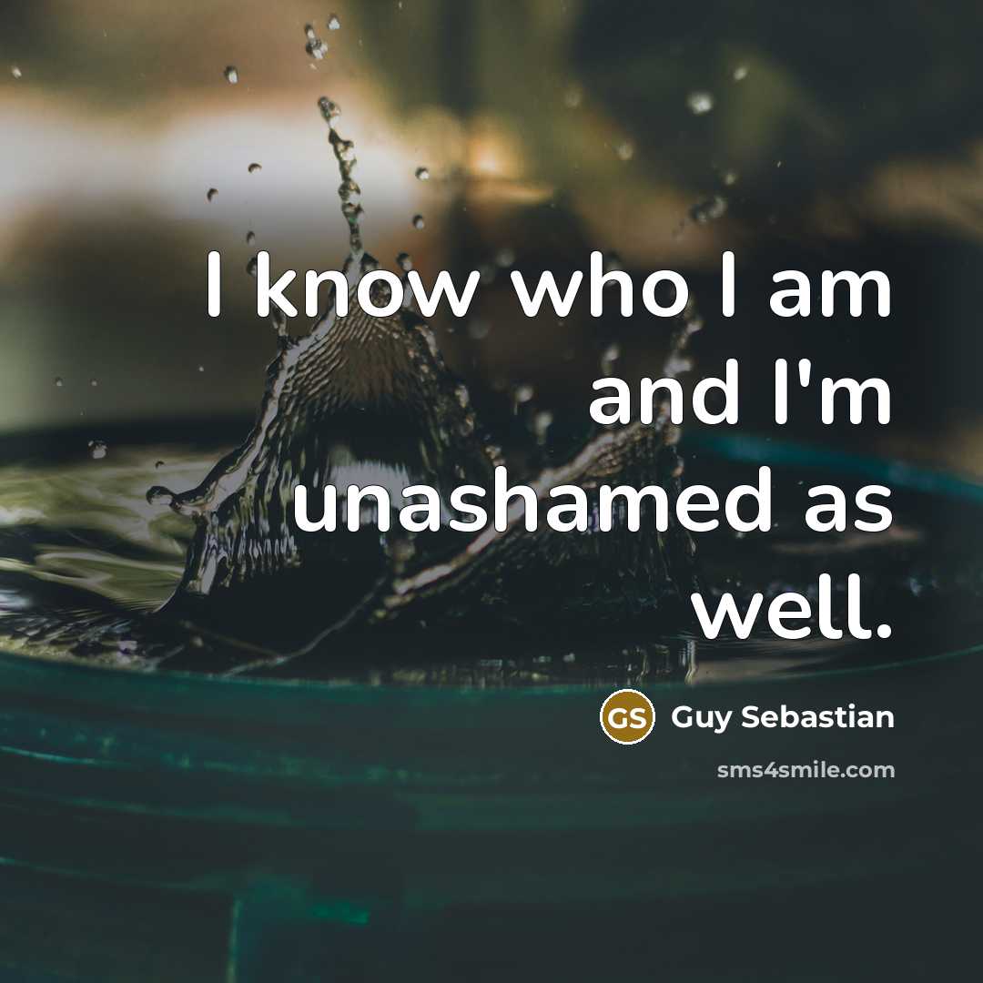 “I know who I am and I'm unashamed as well.…” quote by Guy Sebastian