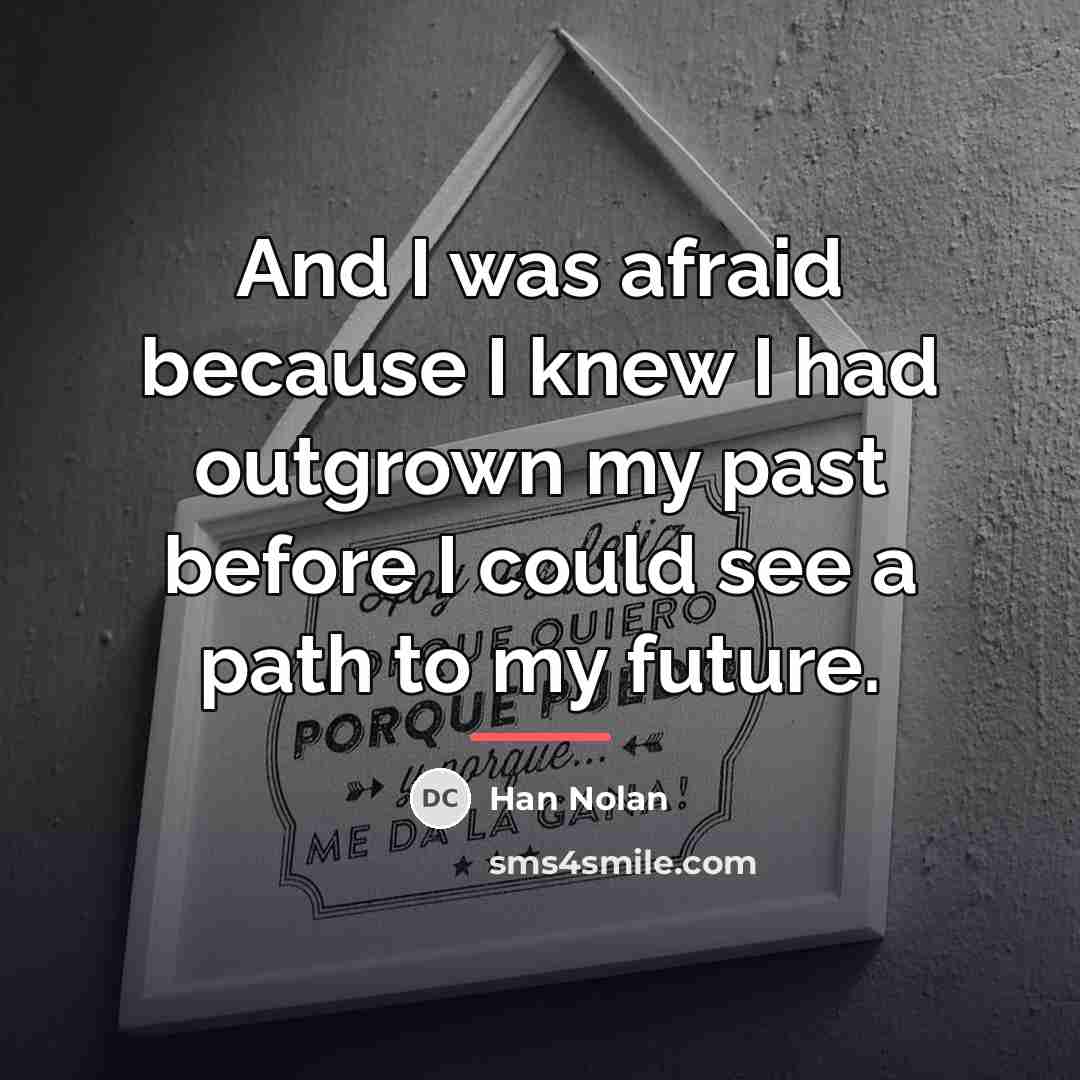 “And I was afraid because I knew I had outgrown…” quote by Han Nolan