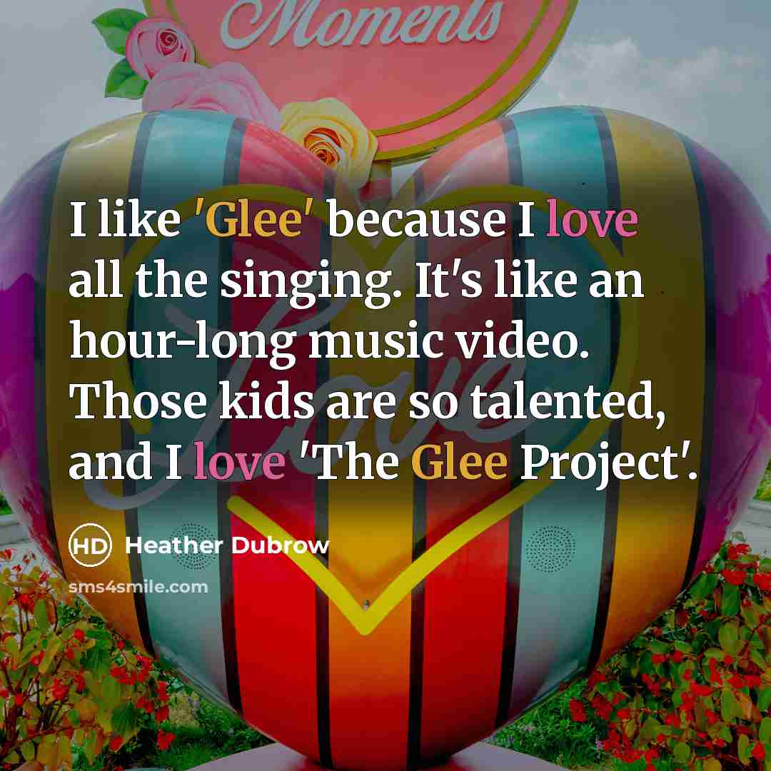 “I like 'Glee' because I love all the singing. It's…” quote by Heather Dubrow