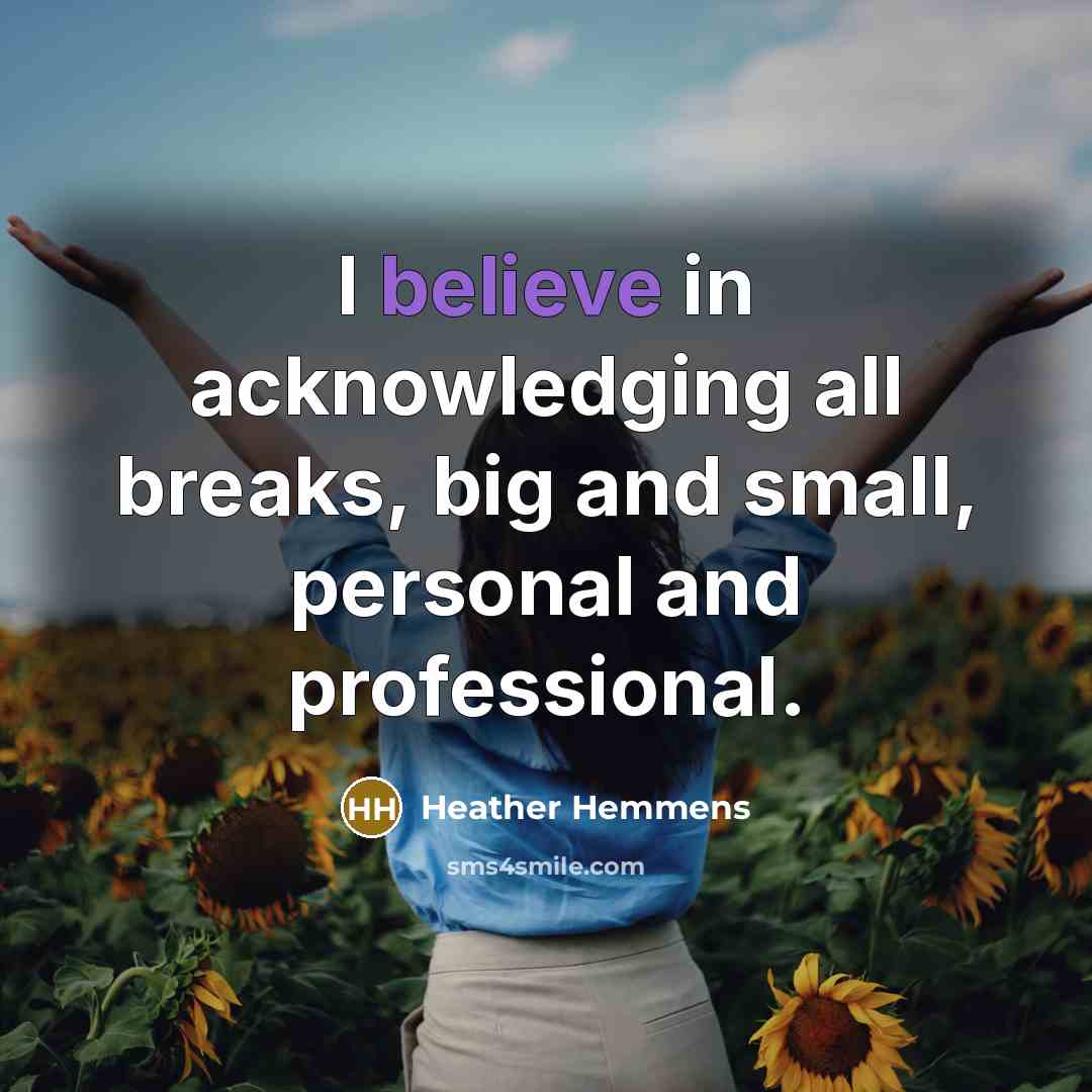“I believe in acknowledging all breaks, big and small, personal…” quote by Heather Hemmens