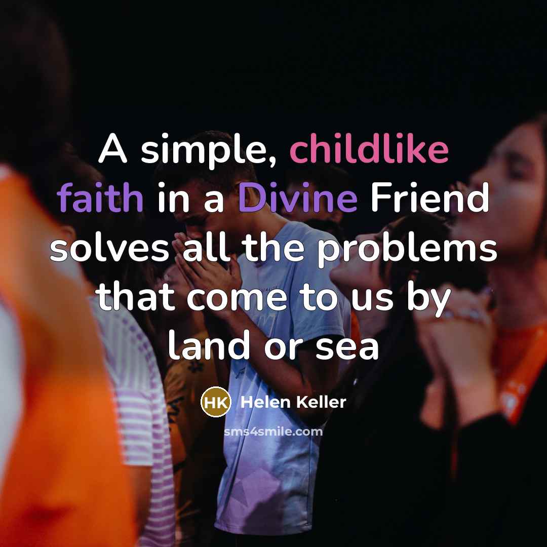 “A simple, childlike faith in a Divine Friend solves all…” quote by Helen Keller