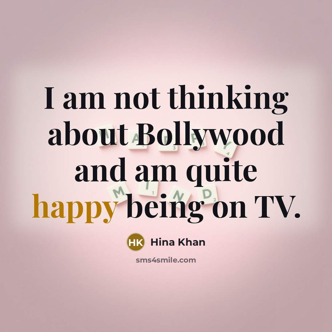 “I am not thinking about Bollywood and am quite happy…” quote by Hina Khan