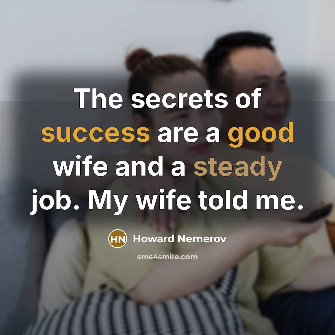 “The secrets of success are a good wife and a…” quote by Howard Nemerov