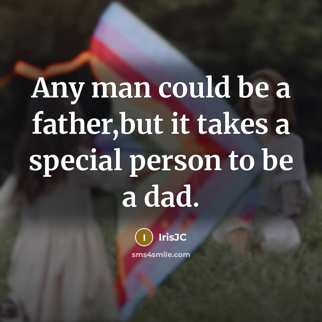 “Any man could be a father,but it takes a special…” quote by IrisJC