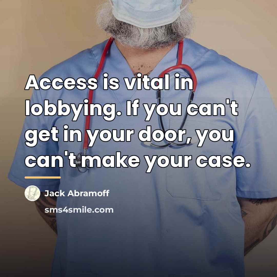 “Access is vital in lobbying. If you can't get in…” quote by Jack Abramoff