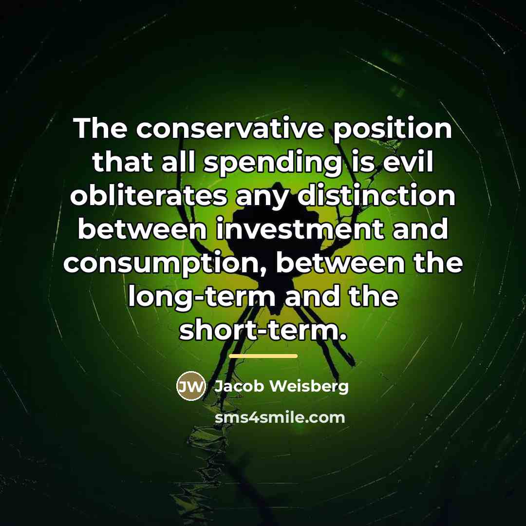 “The conservative position that all spending is evil obliterates any…” quote by Jacob Weisberg