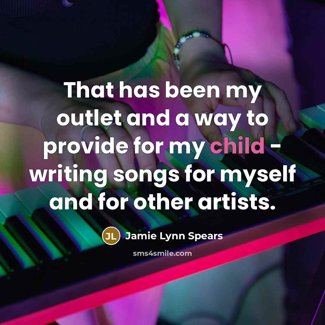“That has been my outlet and a way to provide…” quote by Jamie Lynn Spears