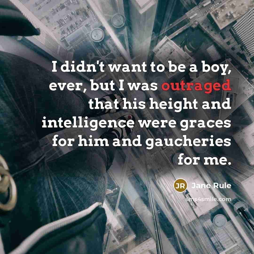 “I didn't want to be a boy, ever, but I…” quote by Jane Rule