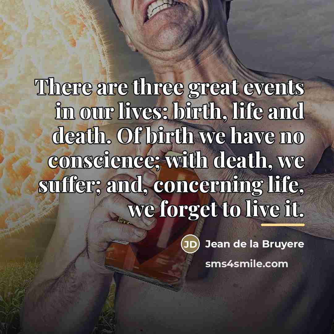 “There are three great events in our lives: birth, life…” quote by Jean de la Bruyere