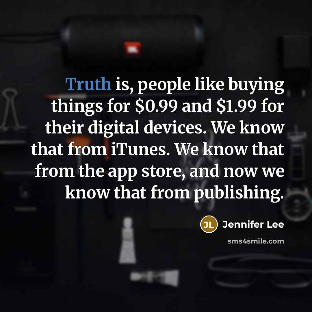 “Truth is, people like buying things for $0.99 and $1.99…” quote by Jennifer Lee