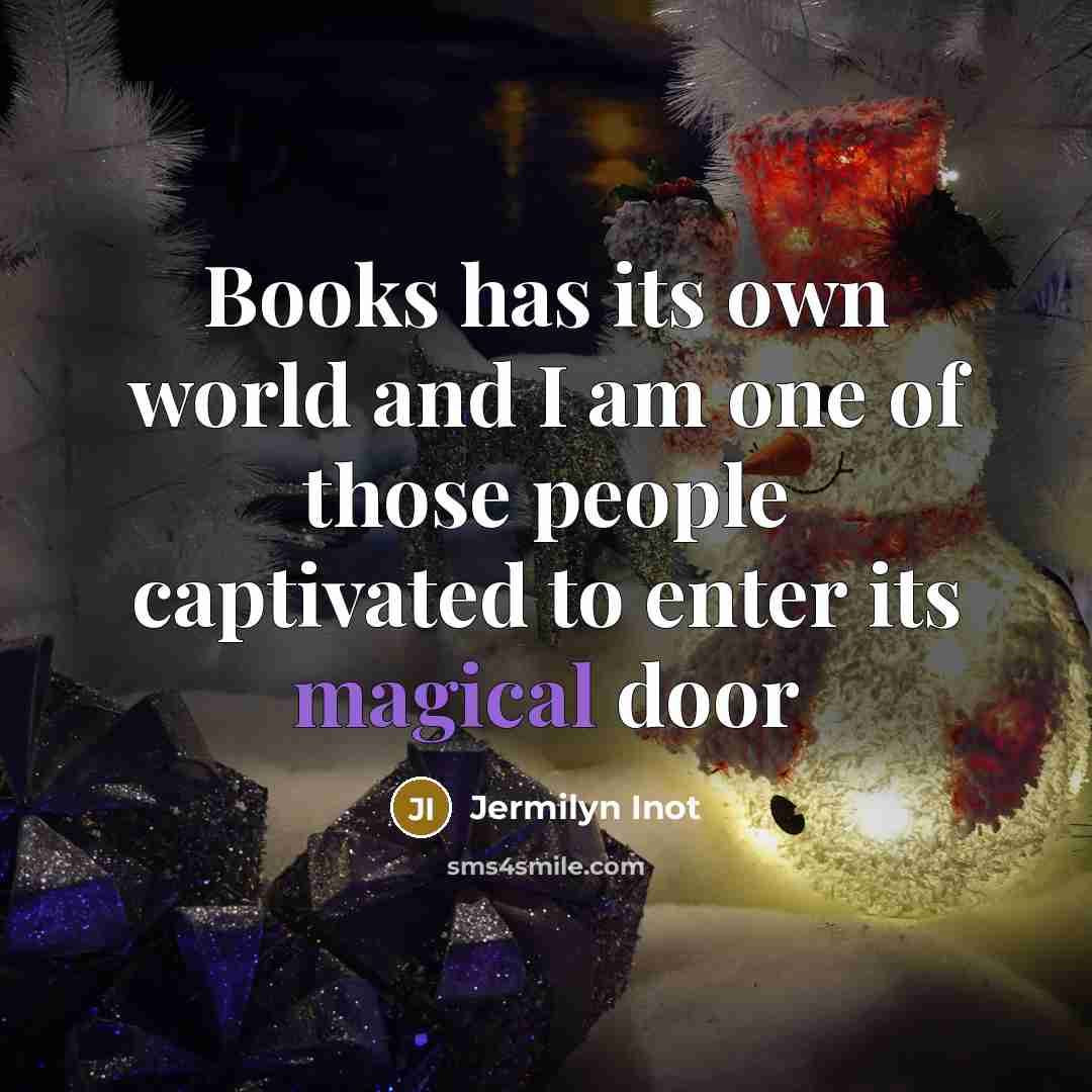 “Books has its own world and I am one of those people captivated to enter its magical door” quote by Jermilyn Inot