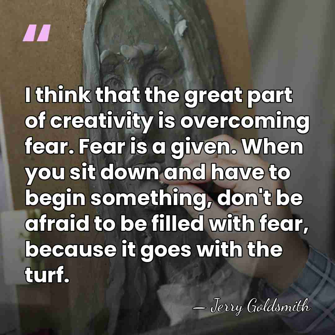 I think that the great part of creativity is overcoming fear. Fear&hellip; - Jerry Goldsmith