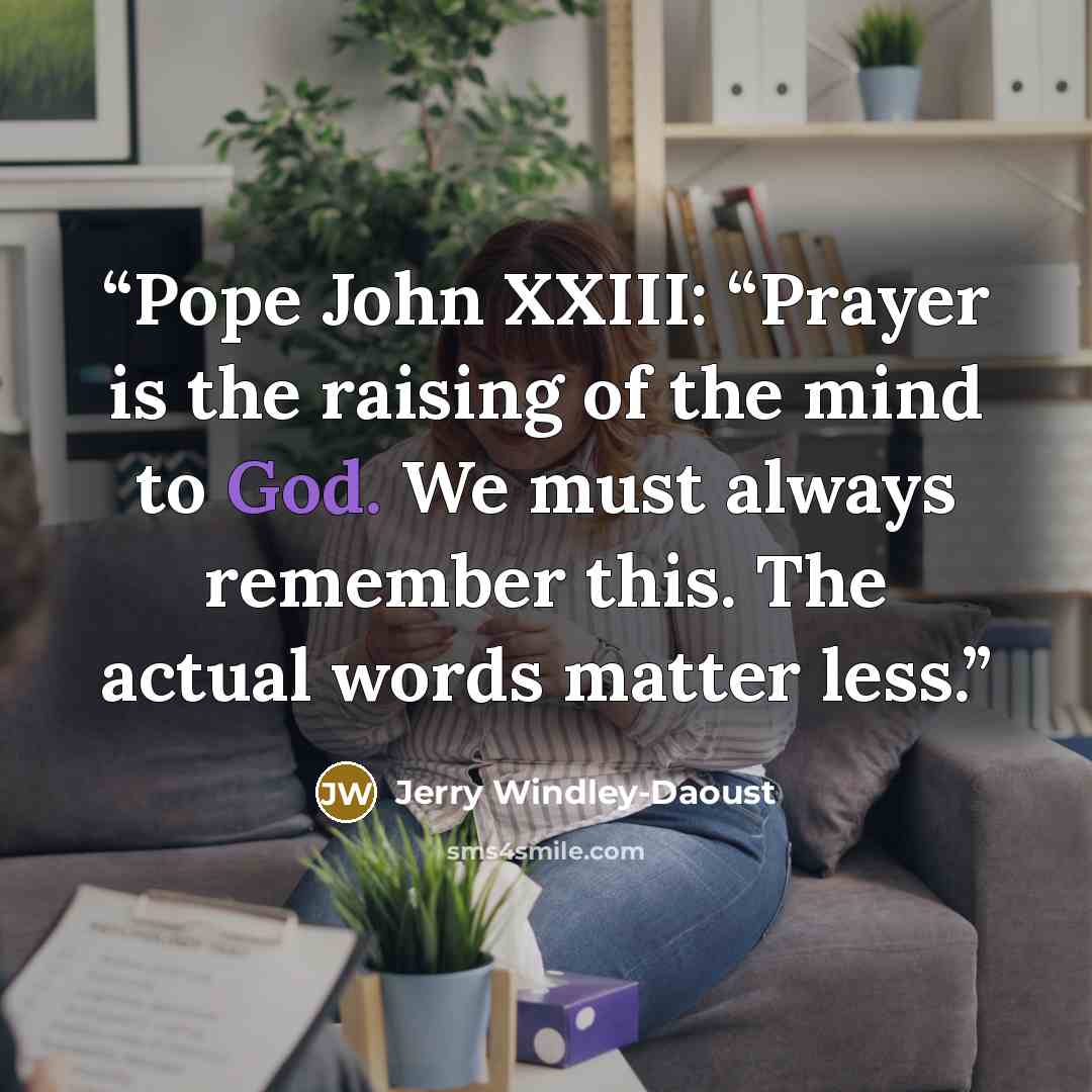 “Pope John XXIII: “Prayer is the raising of the mind to God. We must always remember this. The actual words matter less.” quote by Jerry Windley-Daoust