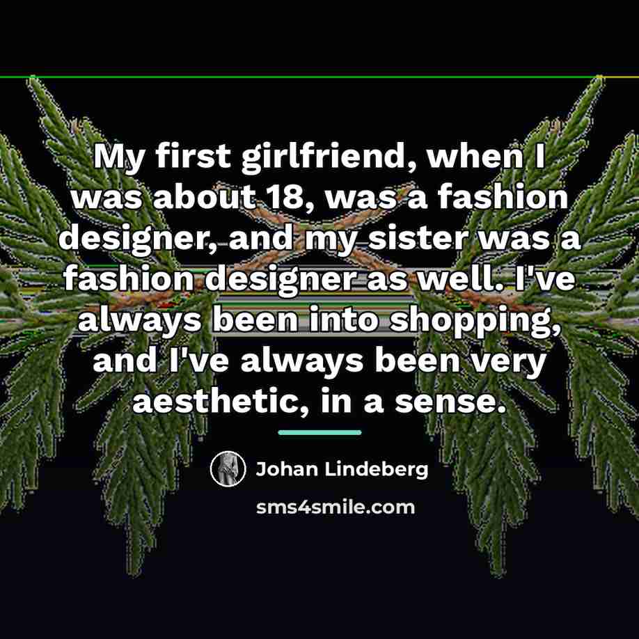 “My first girlfriend, when I was about 18, was a…” quote by Johan Lindeberg