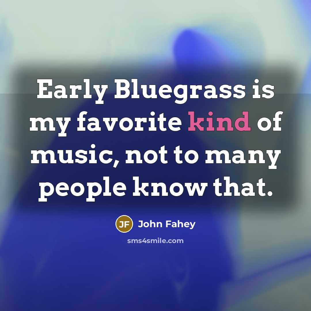 “Early Bluegrass is my favorite kind of music, not to…” quote by John Fahey