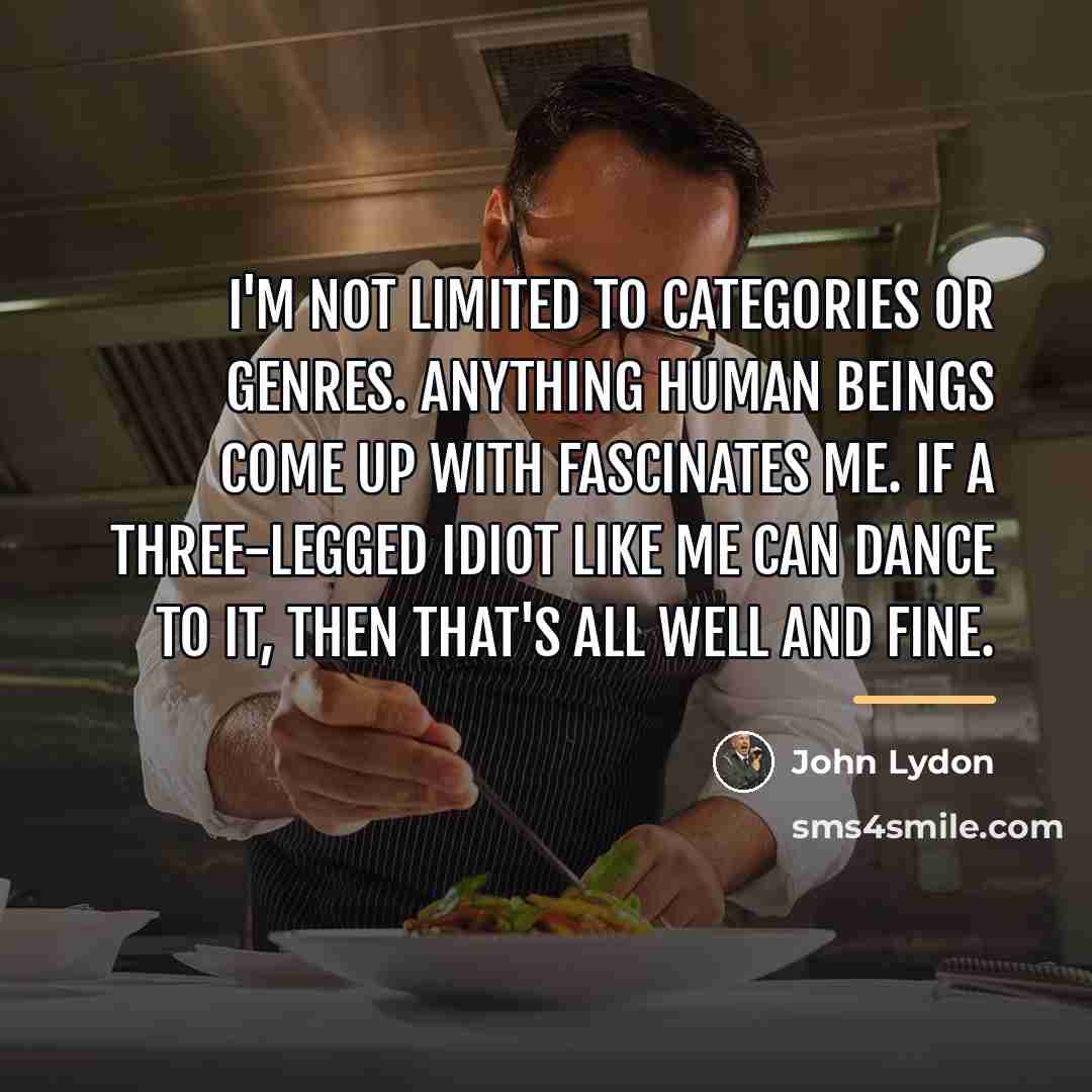 “I'm not limited to categories or genres. Anything human beings…” quote by John Lydon
