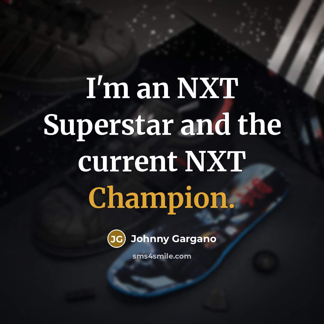 “I'm an NXT Superstar and the current NXT Champion.…” quote by Johnny Gargano