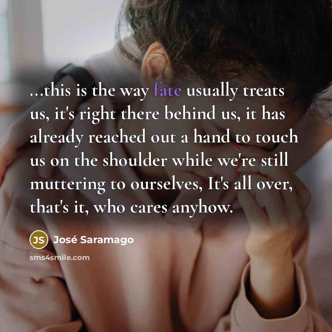 “...this is the way fate usually treats us, it's right…” quote by Jose Saramago