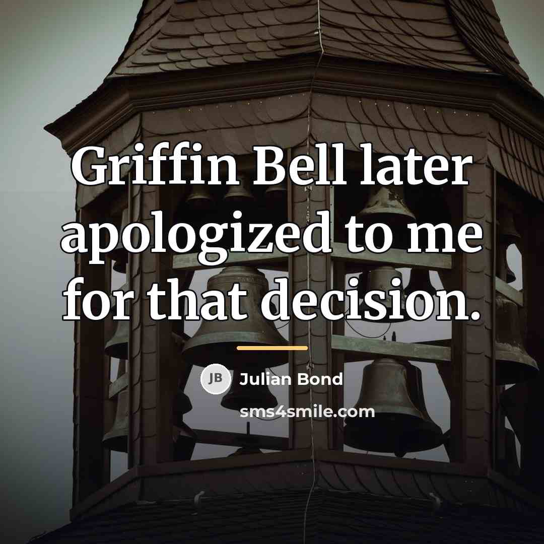“Griffin Bell later apologized to me for that decision.…” quote by Julian Bond