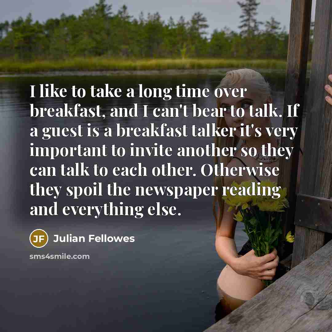 “I like to take a long time over breakfast, and…” quote by Julian Fellowes