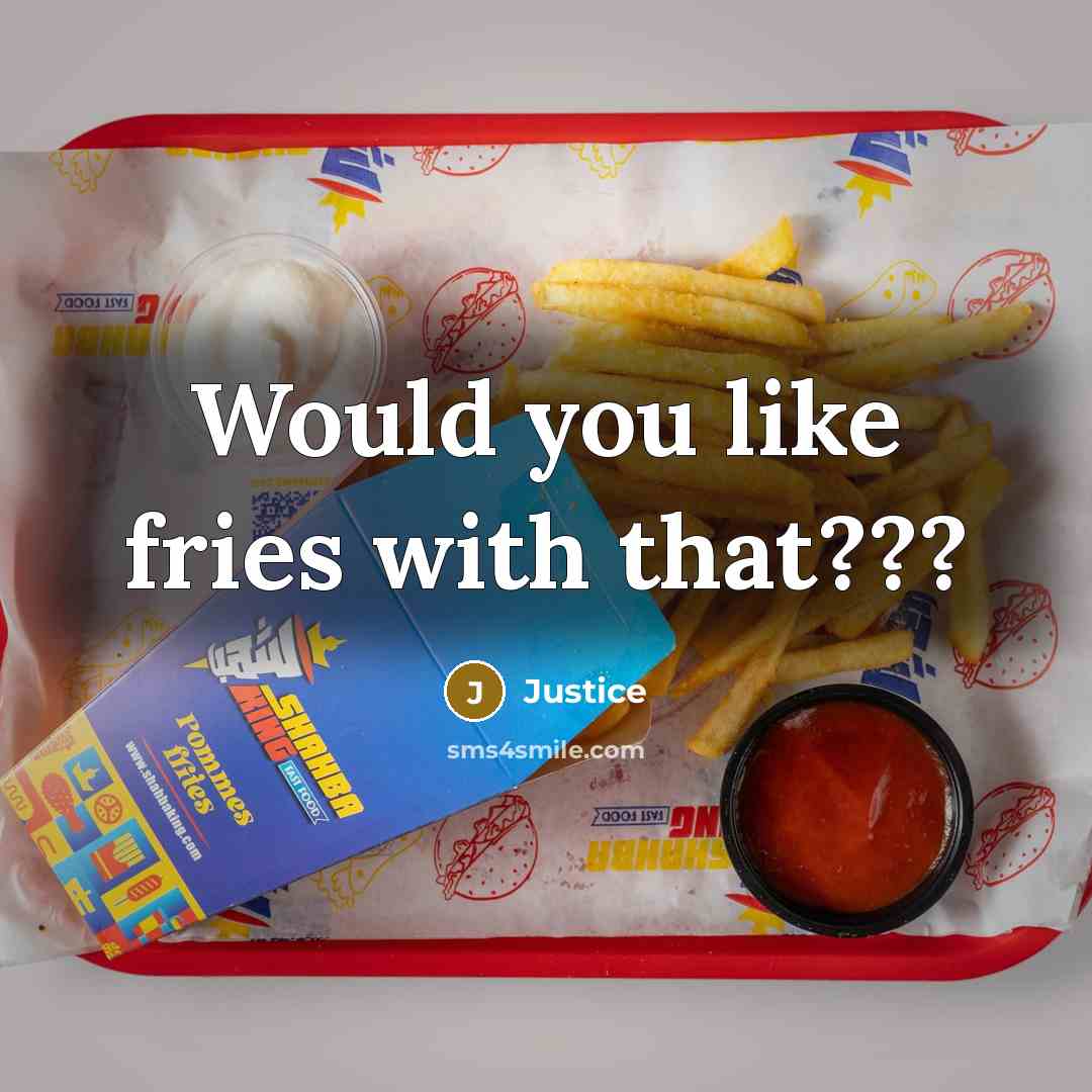 “Would you like fries with that???…” quote by Justice