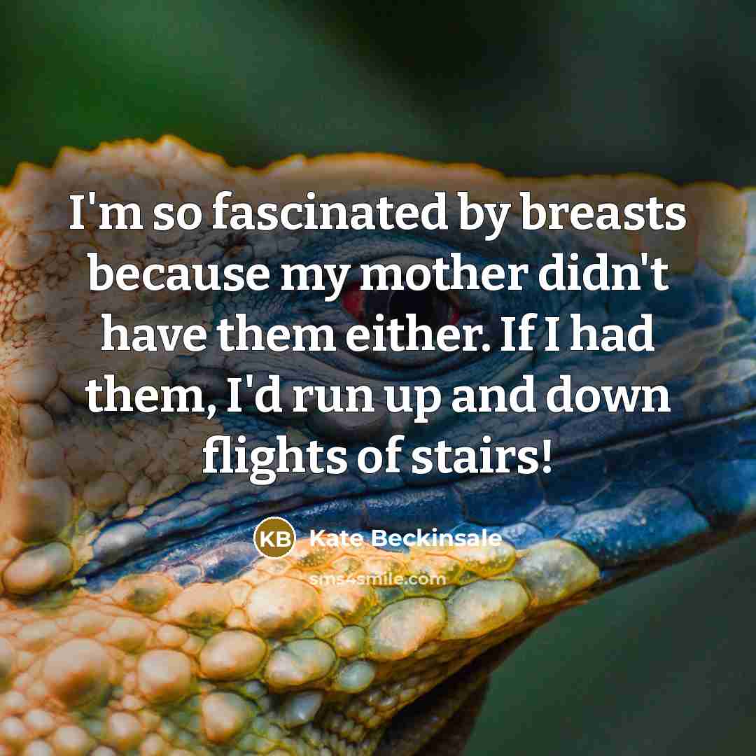 “I'm so fascinated by breasts because my mother didn't have…” quote by Kate Beckinsale