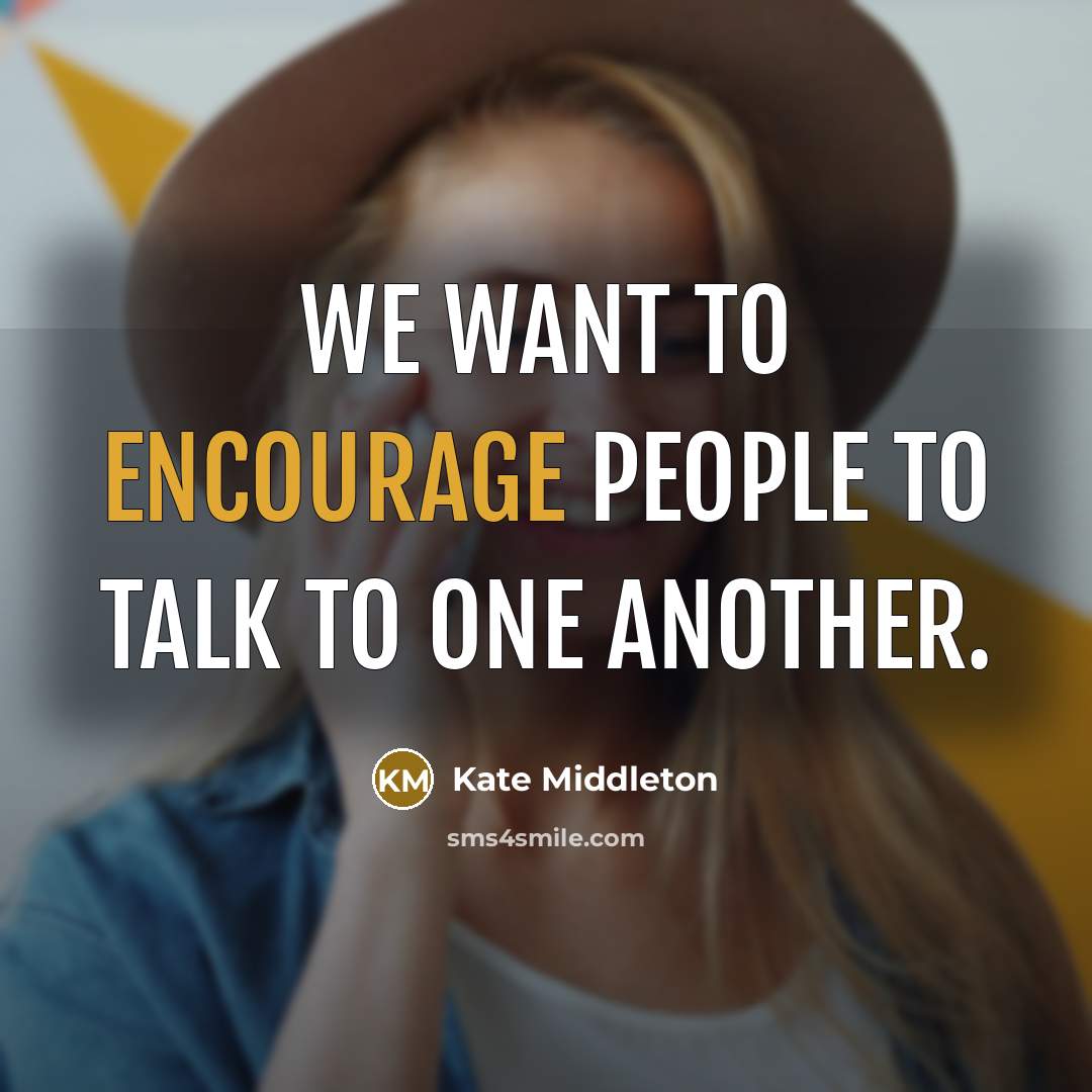 “We want to encourage people to talk to one another.…” quote by Kate Middleton