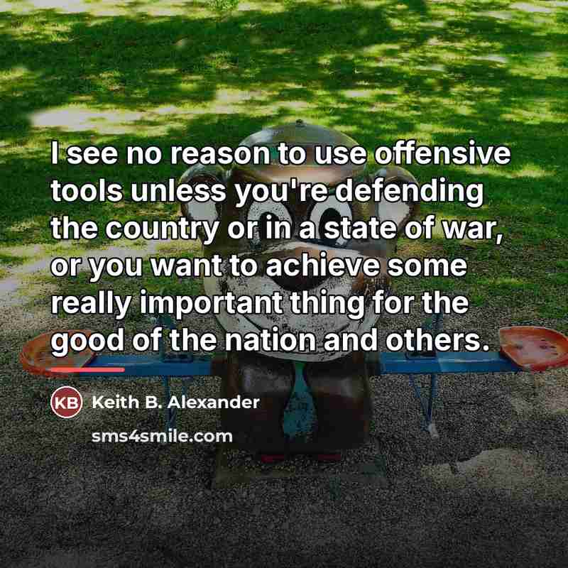 “I see no reason to use offensive tools unless you're…” quote by Keith B. Alexander