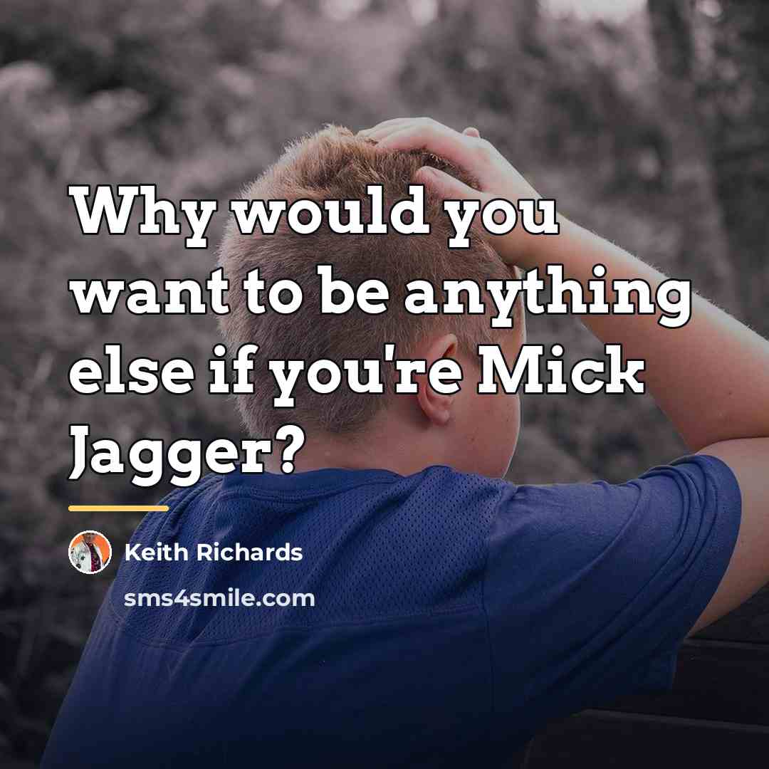 “Why would you want to be anything else if you're…” quote by Keith Richards