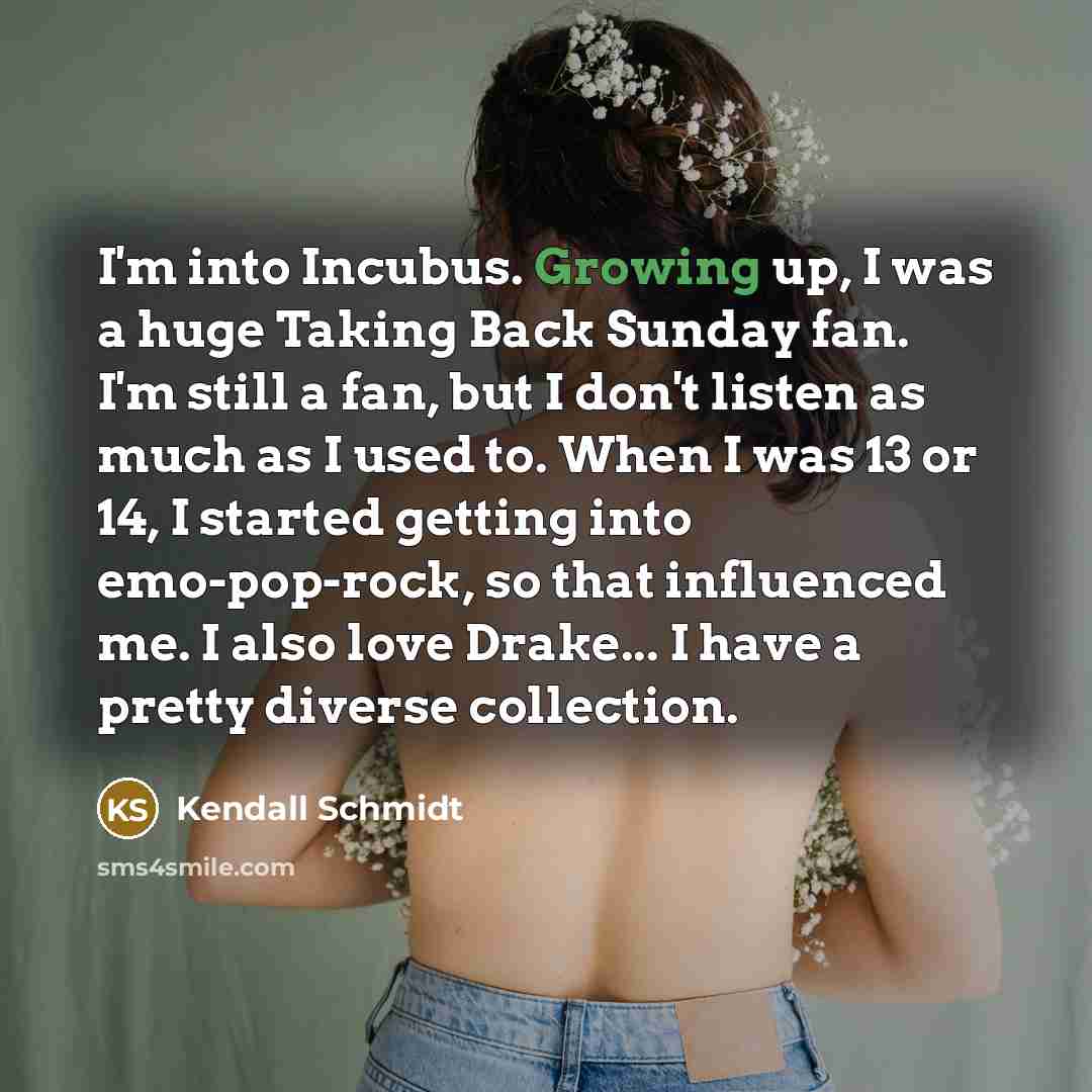 “I'm into Incubus. Growing up, I was a huge Taking…” quote by Kendall Schmidt