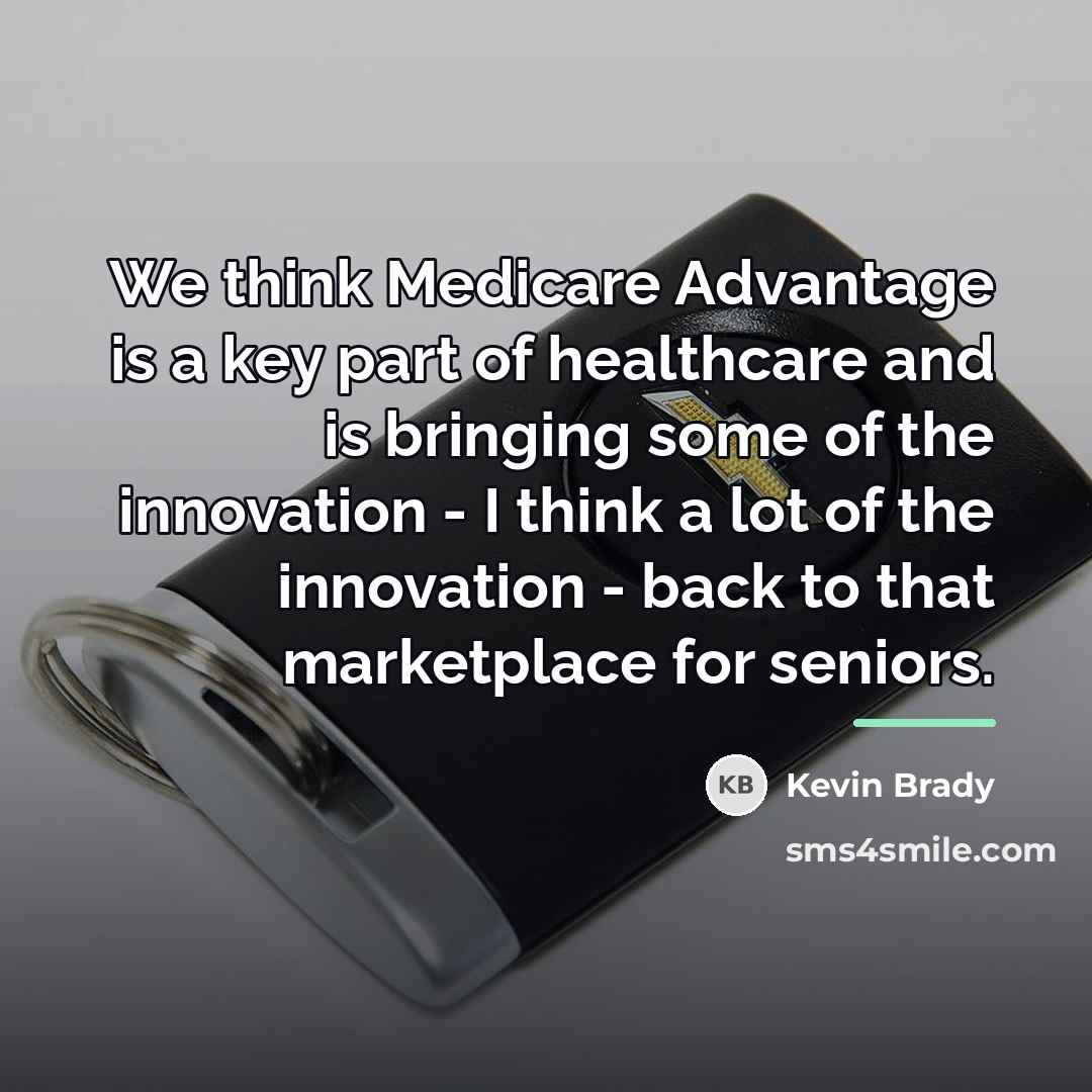 “We think Medicare Advantage is a key part of healthcare…” quote by Kevin Brady