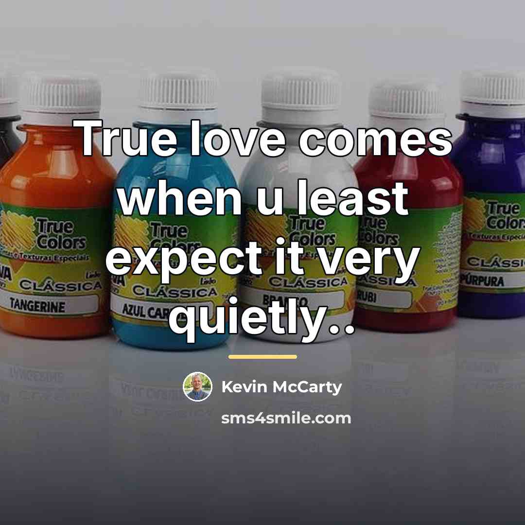 “True love comes when u least expect it very quietly..…” quote by Kevin McCarty