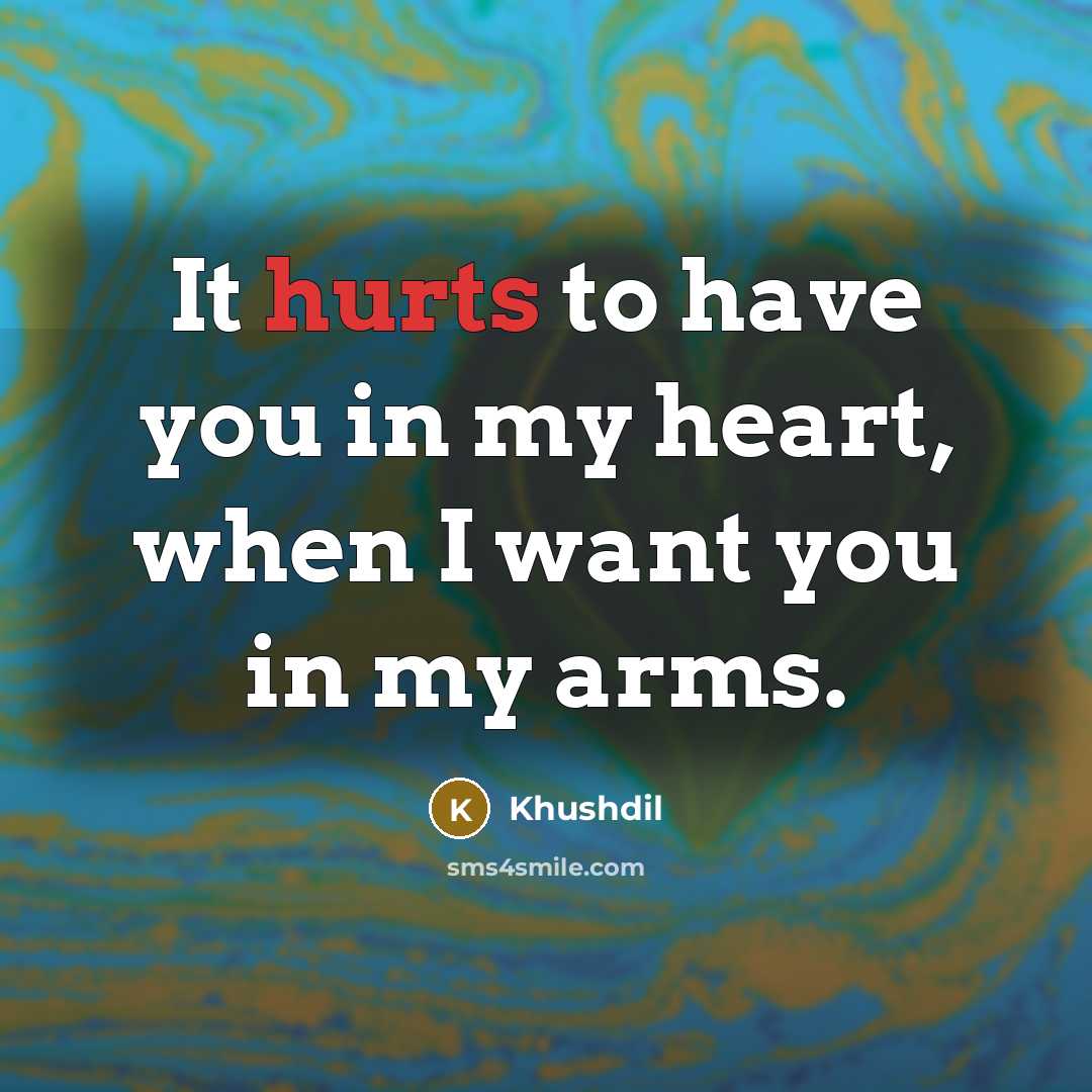 “It hurts to have you in my heart, when I want you in my arms.” quote by Khushdil