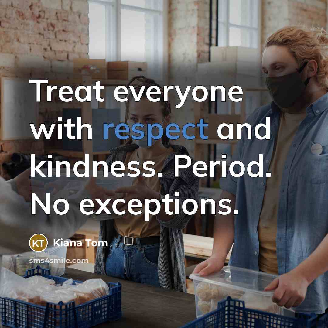 “Treat everyone with respect and kindness. Period. No exceptions.…” quote by Kiana Tom