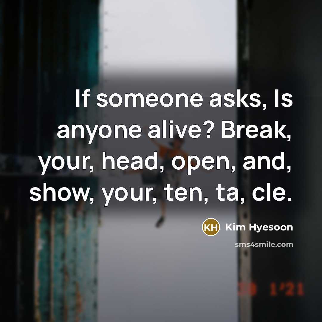 “If someone asks, Is anyone alive? Break, your, head, open,…” quote by Kim Hyesoon