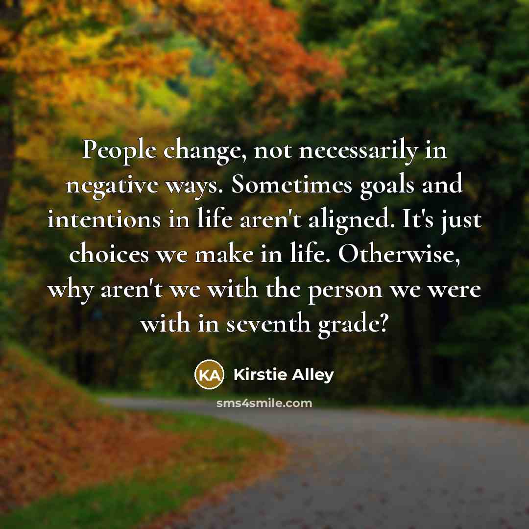 “People change, not necessarily in negative ways. Sometimes goals and…” quote by Kirstie Alley