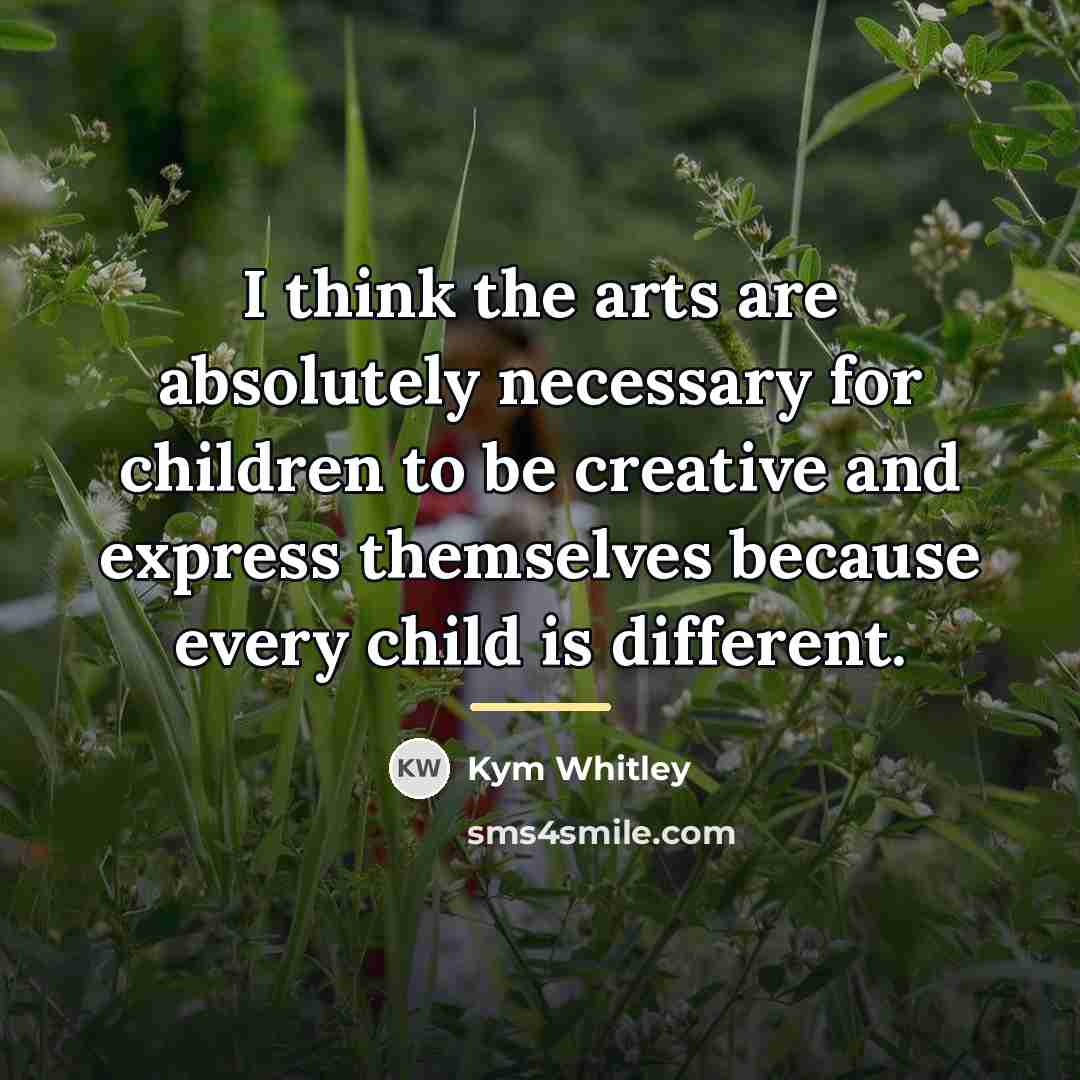 “I think the arts are absolutely necessary for children to…” quote by Kym Whitley