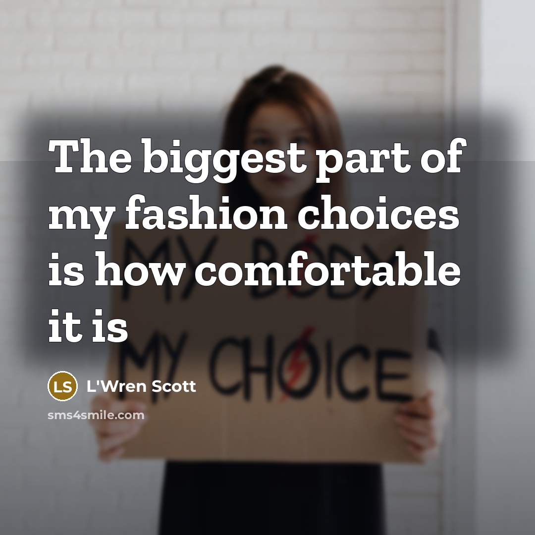 “The biggest part of my fashion choices is how comfortable…” quote by L'Wren Scott