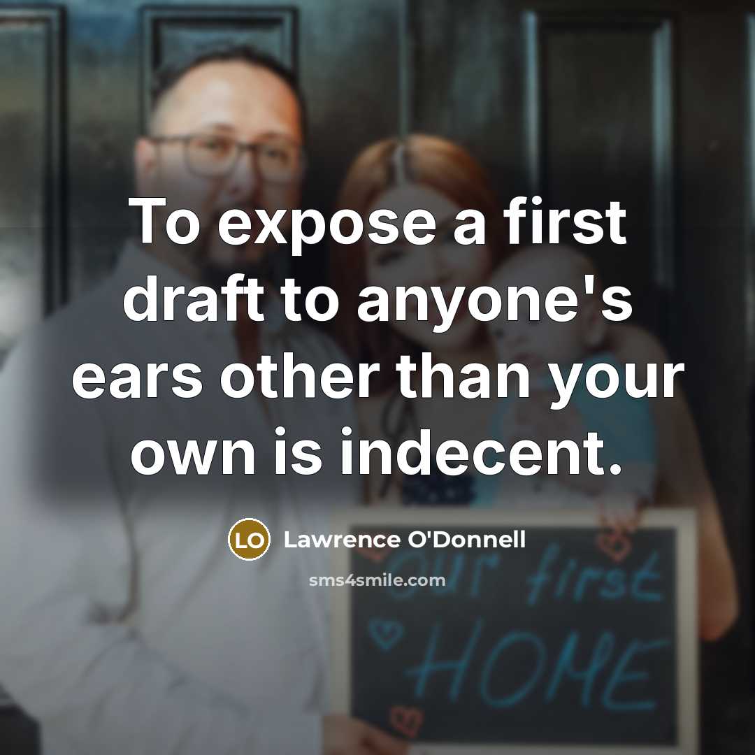 “To expose a first draft to anyone's ears other than…” quote by Lawrence O'Donnell