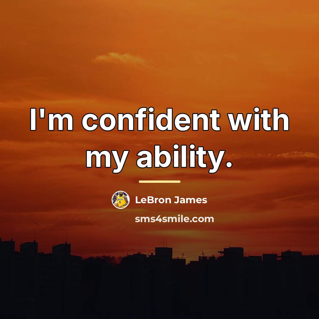 “I'm confident with my ability.…” quote by LeBron James