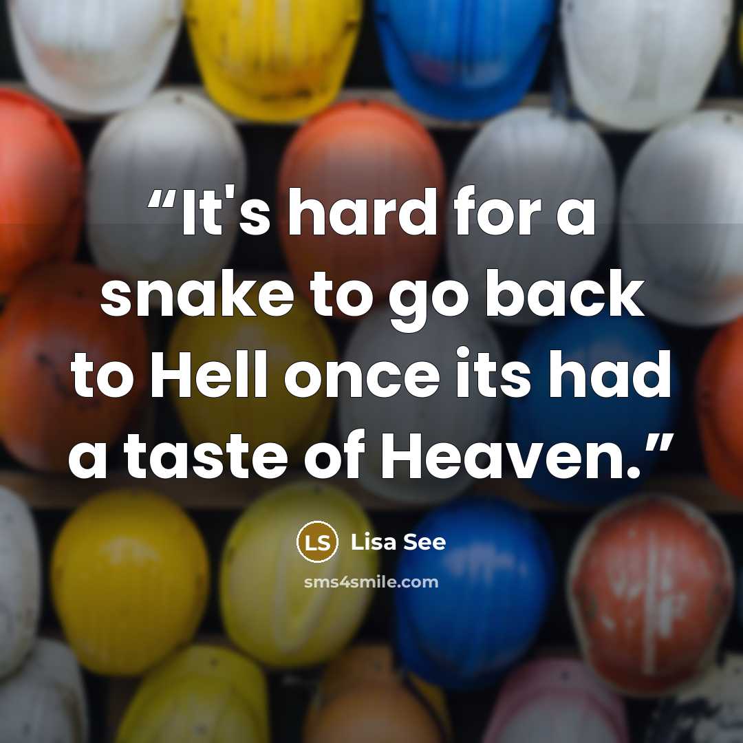 “It's hard for a snake to go back to Hell once its had a taste of Heaven.” quote by Lisa See