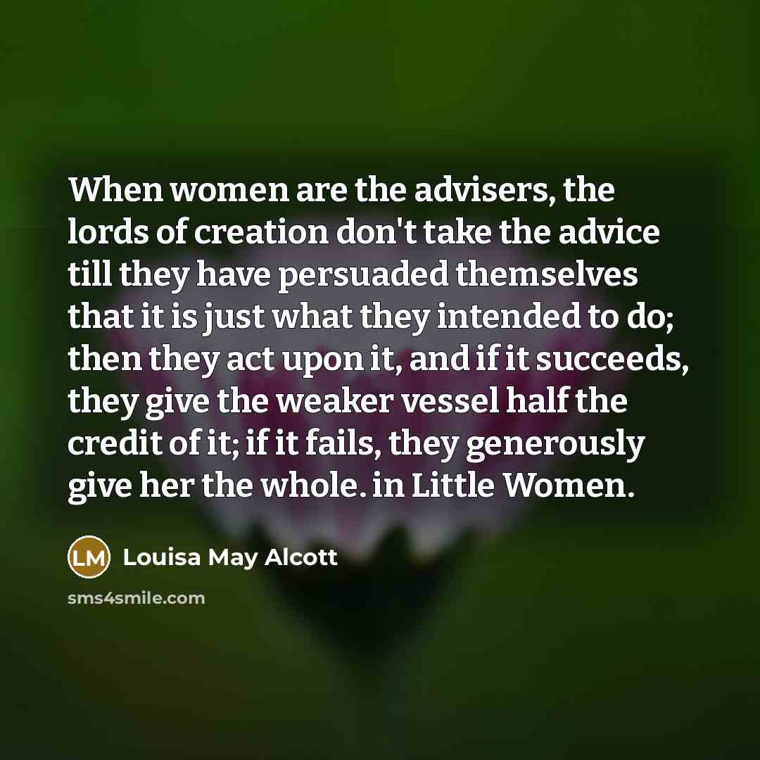 “When women are the advisers, the lords of creation don't…” quote by Louisa May Alcott