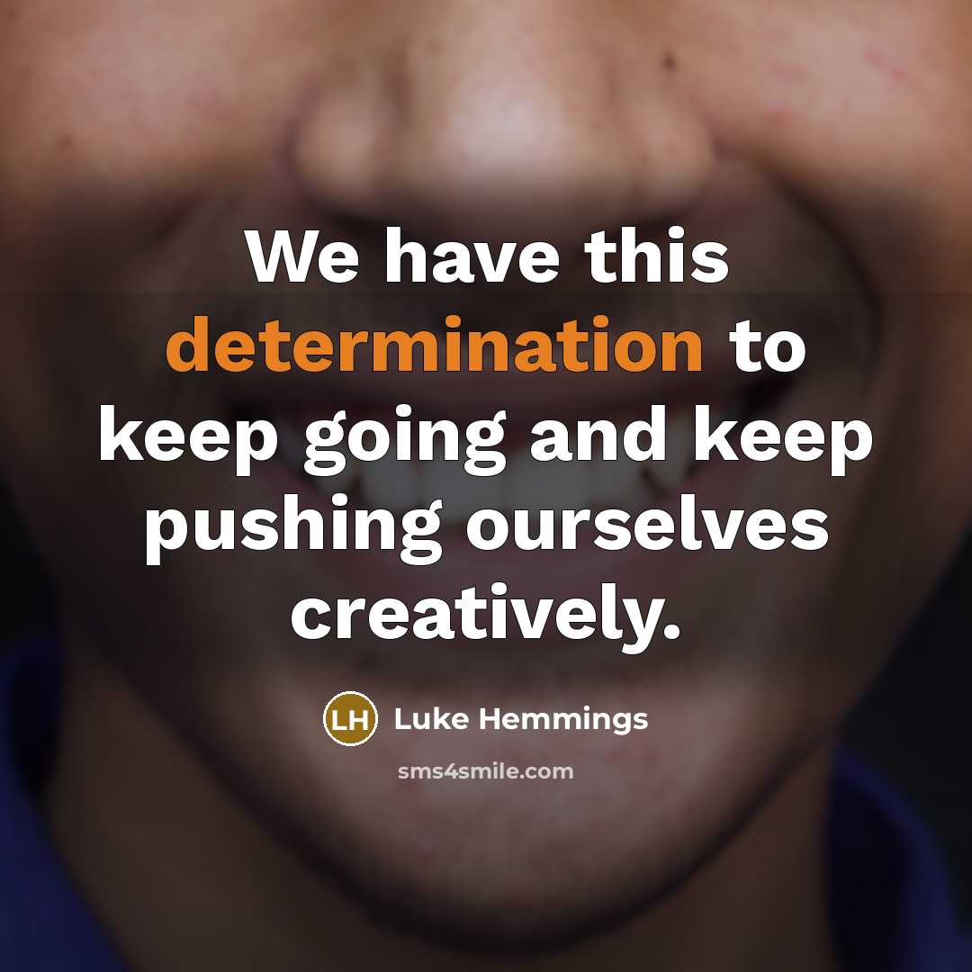 “We have this determination to keep going and keep pushing ourselves creatively.” quote by Luke Hemmings
