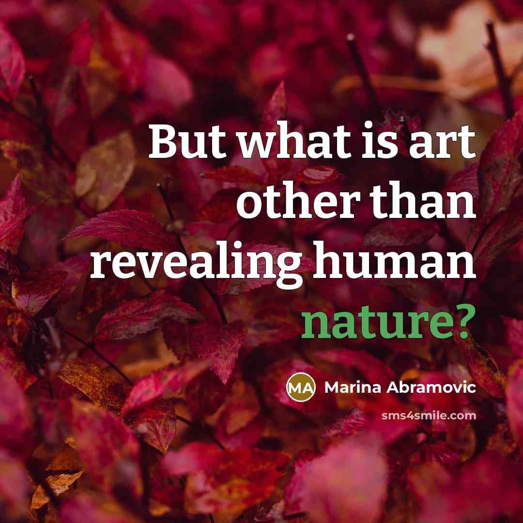 “But what is art other than revealing human nature?…” quote by Marina Abramovic