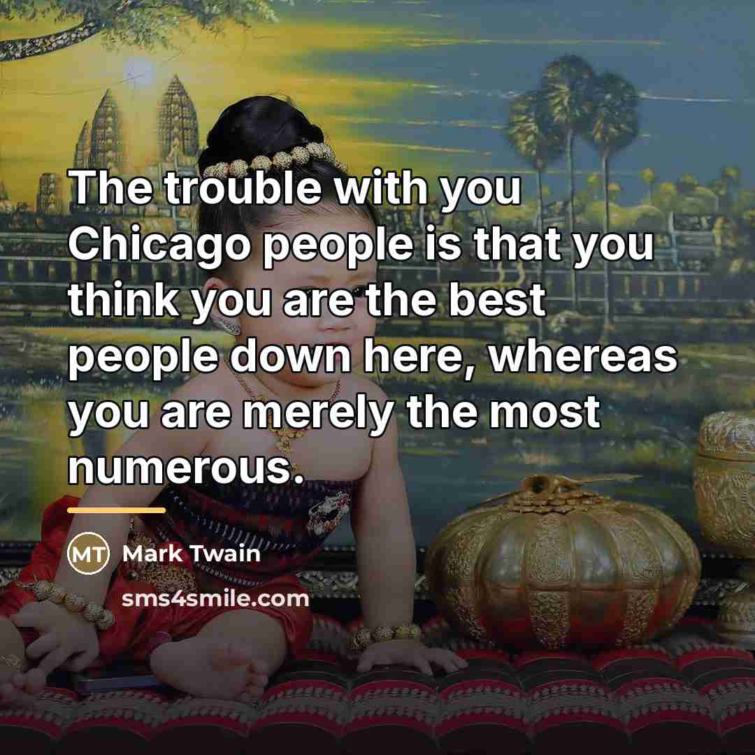 “The trouble with you Chicago people is that you think…” quote by Mark Twain