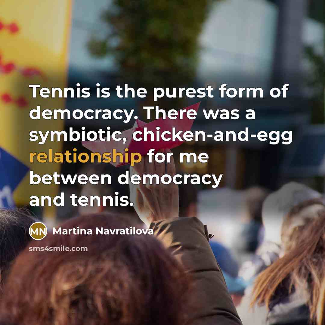 “Tennis is the purest form of democracy. There was a…” quote by Martina Navratilova