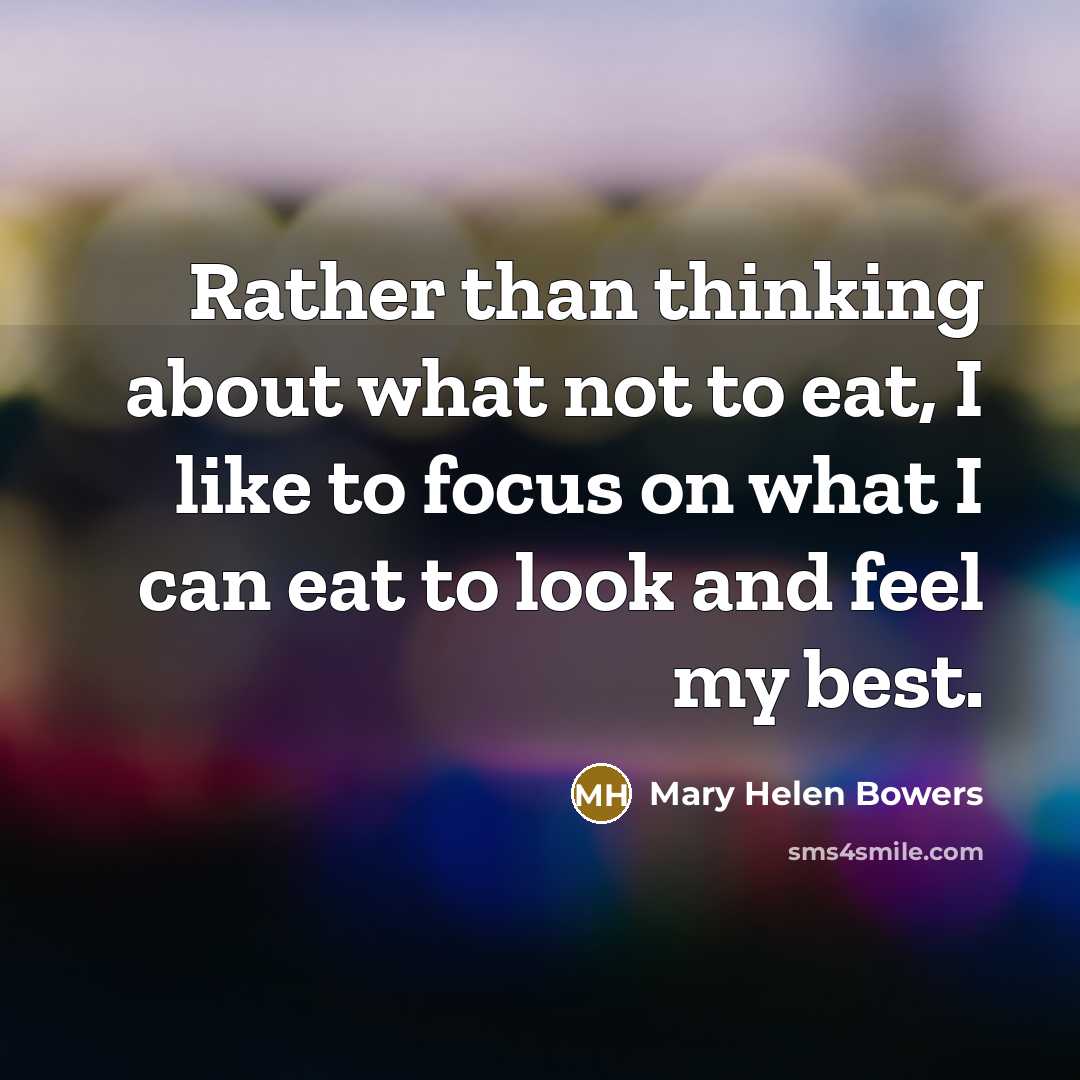 “Rather than thinking about what not to eat, I like…” quote by Mary Helen Bowers